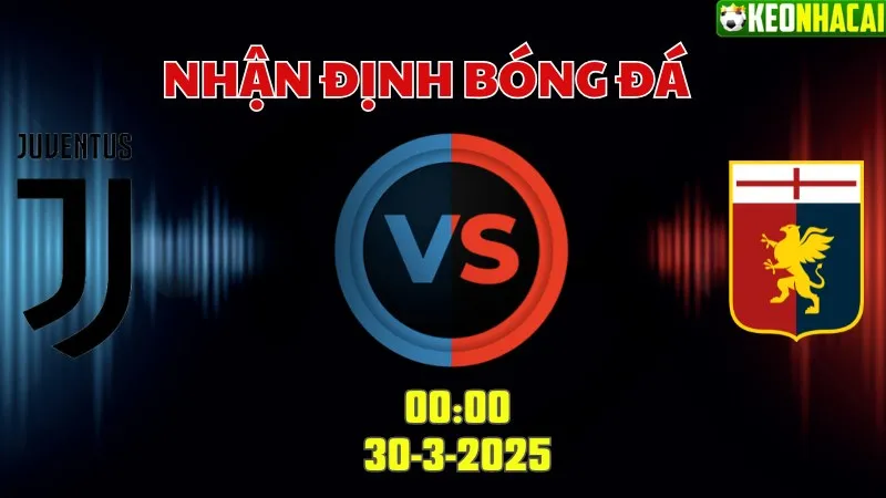 Nhận định bóng đá Juventus vs Genoa 00h00 ngày 30/3